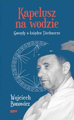 Kapelusz na wodzie. Gawędy o księdzu Tischnerze - Wojciech Bonowicz księgarnia religijna