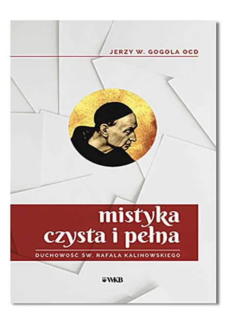 Mistyka czysta i pełna. Duchowość św. Rafała Kalinowskiego - o. Jerzy W. Gogola księgarnia religijna sklep