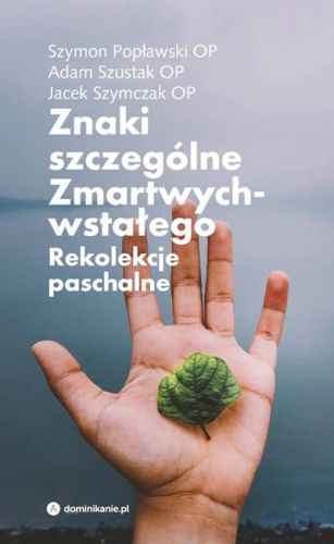 Znaki szczególne Zmartwychwstałego. Rekolekcje paschalne - S. Popławski OP, A. Szustak OP i J. Szymczak OP księgarnia religijne.pl