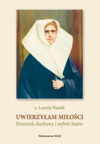 Księgarnia religijna sklep chrześcijański: Uwierzyłam Miłości Dziennik duchowy i wybór listów - s. Leonia Nastał