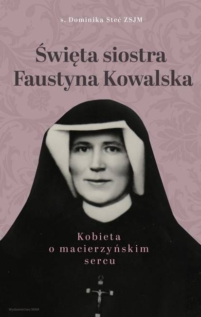 Święta siostra Faustyna Kowalska. Kobieta o macierzyńskim sercu - Dominika Steć ZSJM księgarnia religijna sklep
