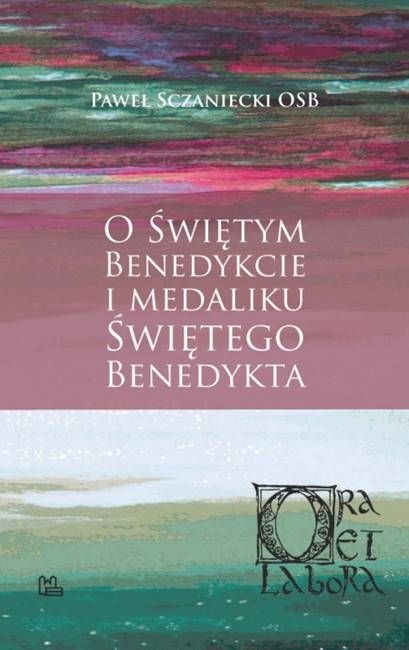 Księgarnia religijna Wydawnictwo Benedyktynów w Tyńcu: O Świętym Benedykcie i medaliku Świętego Benedykta - Paweł Sczaniecki OSB