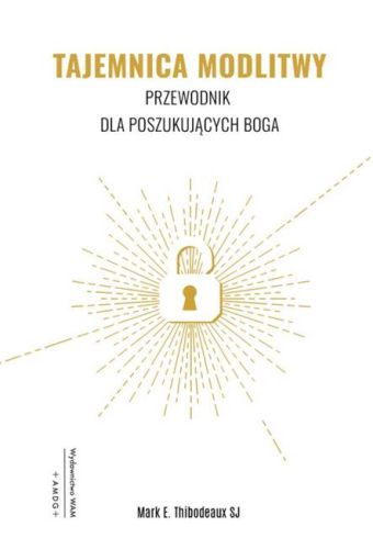 Tajemnica modlitwy. Przewodnik dla poszukujących Boga - Mark E. Thibodeaux SJ sklep chrześcijański księgarnia religijna WAM