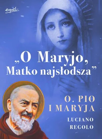 Wydawnictwo ESPRIT: książka „O Maryjo, Matko najsłodsza” Ojciec Pio i Maryja - Luciano Regolo