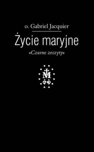 Życie maryjne. "Czarne zeszyty" - Ojciec Gabriel Jacquier księgarnia religijna
