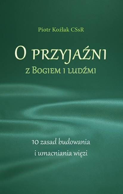 Sklep chrześcijański: O przyjaźni z Bogiem i ludźmi. 10 zasad budowania więzi - Piotr Koźlak CSsR księgarnia Homo Dei