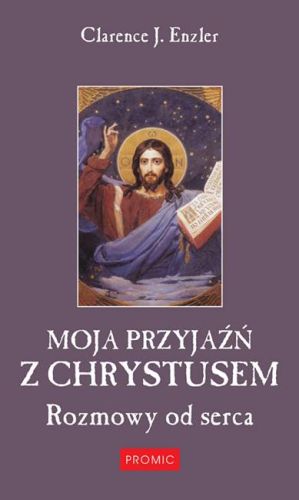 Księgarnia religijna książki o duchowości Moja przyjaźń z Chrystusem. Rozmowy od serca - Clarence J. Enzler wydawnictwo PROMIC