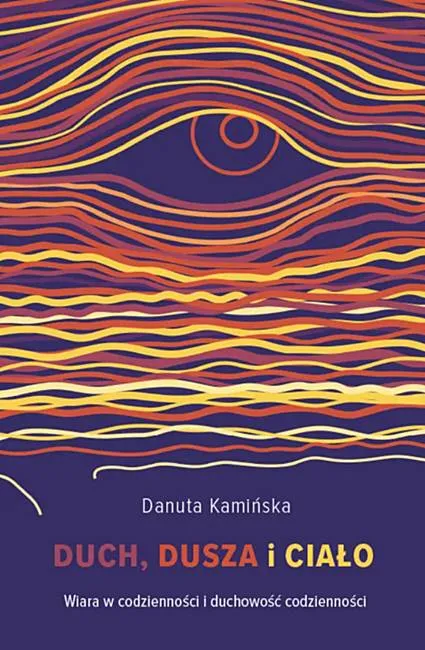 Duch, dusza i ciało. Wiara w codzienności i duchowość w codzienności - Danuta Kamińska księgarnia religijna wydawnictwo zacheusz