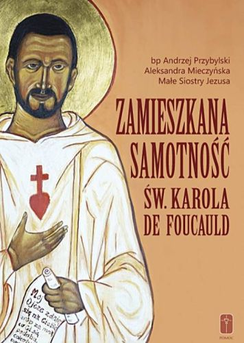 ZAMIESZKANA SAMOTNOŚĆ św. Karola de Foucauld - bp Andrzej Przybylski, Aleksandra Mieczyńska, Małe Siostry Jezusa księgarnia religijna sklep wydawnictwo POMOC
