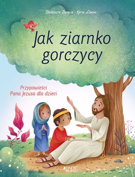 Jak ziarnko gorczycy. Przypowieści Pana Jezusa dla dzieci - Bénédicte Delelis księgarnia Jedność wydawnictwo