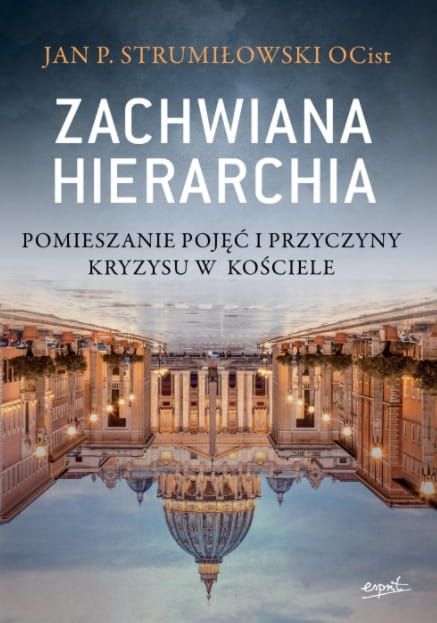 Zachwiana hierarchia. Pomieszanie pojęć i przyczyny kryzysu w Kościele- o. Jan Paweł Strumiłowski OCist sklep esprit wydawnictwo