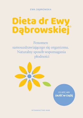 Jak leczyć niepołodność. Książka Dieta dr Ewy Dąbrowskiej®
Fenomen samouzdrawiającego się organizmu. Naturalny sposób wspomagania płodności wydawnictwo WAM Kraków