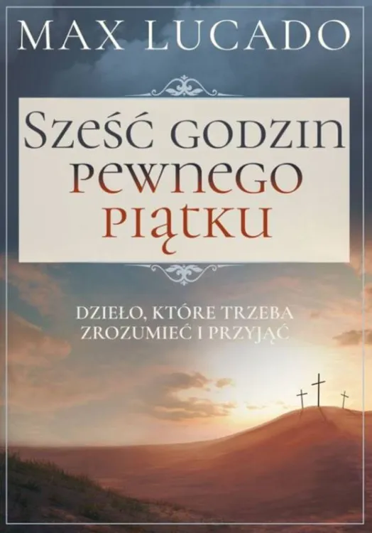 Wydawnictwo Vocatio książka Sześć godzin pewnego piątku - Max Lucado książki ewangeliazcyjne