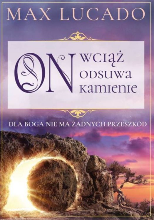 On wciąż odsuwa kamienie. Dla Boga nie ma żadnych przeszkód - Max Lucado księgarnia religijna książki Maxa Lucado Vocatio