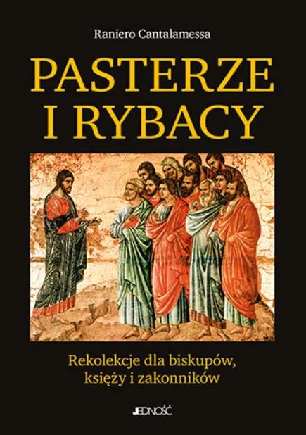 Wydawnictwo Jedność: Pasterze i rybacy. Rekolekcje dla biskupów, księży i zakonników - Raniero Cantalamessa OFMCap księgarnia religijna