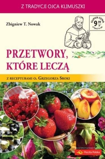 Przetwory które leczą. Z recepturami o. Grzegorza Sroki - Zbigniew T. Nowak księgarnia religijna