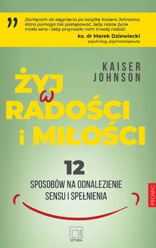 Żyj w radości i miłości. 12 sposobów na odnalezienie sensu i spełnienia - Kaiser Johnson sklep chrześcijański księgarnia