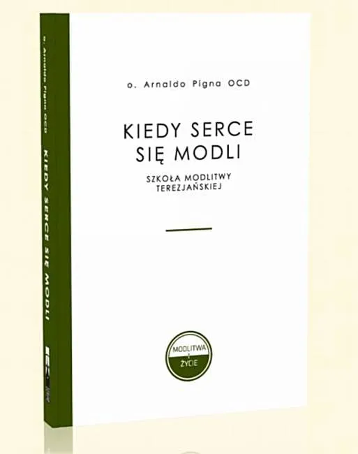 Wydawnictwo Flos Carmeli: Kiedy serce się modli - Szkoła modlitwy terezjańskiej - o. Arnaldo Pigna OCD