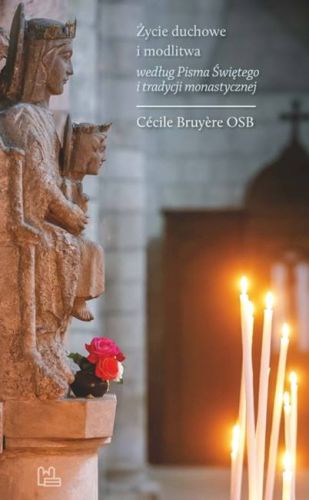 Życie duchowe i modlitwa według Pisma Świętego i tradycji monastycznej - Cécile Bruyère OSB wydawnictwo Tyniec benedyktyni sklep