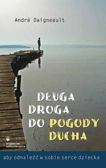 Długa droga do pogody ducha aby odnaleźć w sobie serce dziecka - André Daigneault e-religijne.pl