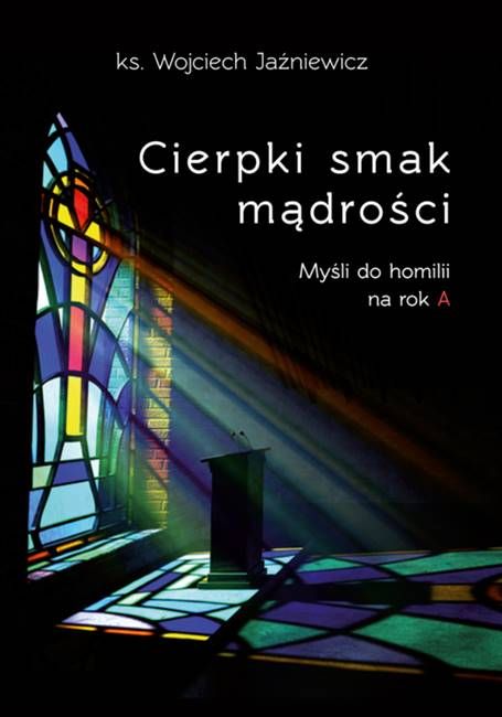 Wydawnictwo HOMO DEI: Cierpki smak mądrości. Myśli do homilii na rok A - ks. Wojciech Jaźniewicz