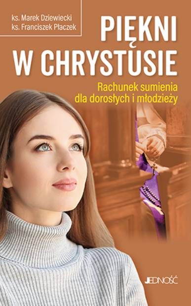 Piękni w Chrystusie. Rachunek sumienia dla dorosłych i młodzieży - ks. Marek Dziewiecki, ks. Franciszek Płaczek wydawnictwo jedność księgarnia religijna sklep