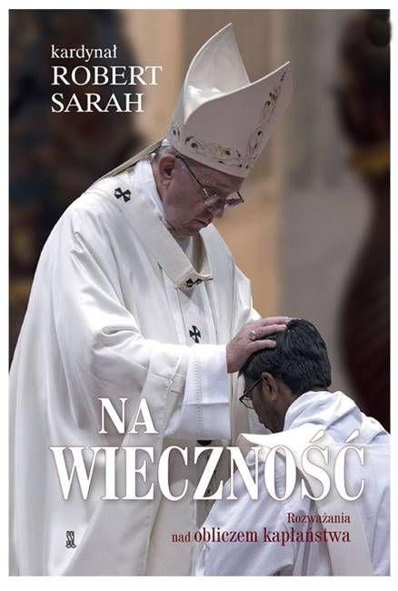 Na wieczność. Rozważania nad obliczem kapłaństwa - kardynał Robert Sarah wydawnictwo Loretanek