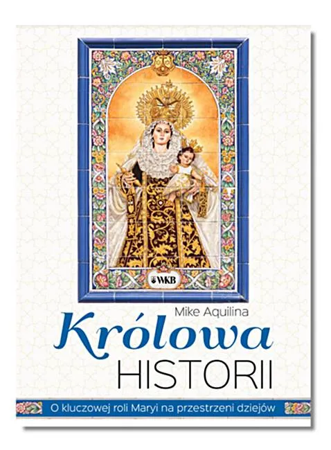 Królowa historii. O kluczowej roli Maryi na przestrzeni wieków - Mike Aquilina ksiegarnia religijna sklep