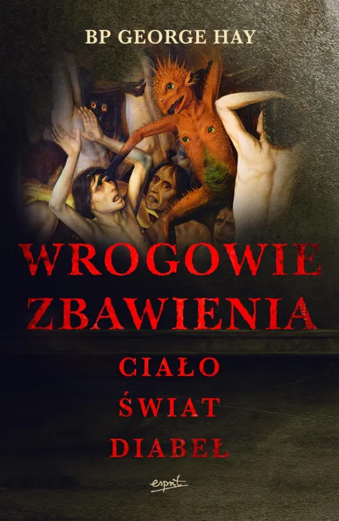 Wydawnictwo Esprit - Wrogowie zbawienia. Ciało, świat, diabeł - bp George Hay