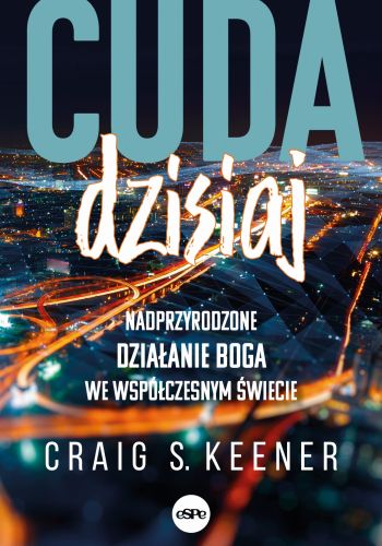 Wydawnictwo espe: Cuda dzisiaj. Nadprzyrodzone działanie Boga we współczesnym świecie - Craig Keener księgarnia religijna