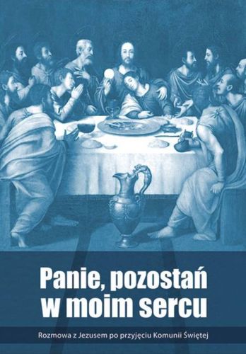 Panie, pozostań w moim sercu. Rozmowa z Jezusem po przyjęciu Komunii Świętej Edycja Świętego Pawła sklep e-religijne.pl