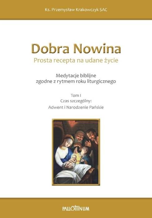 Wydawnictwo Pallotinum: DOBRA NOWINA. PROSTA RECEPTA NA UDANE ŻYCIE. Medytacje biblijne. Tom I Adwent i Narodzenie Pańskie