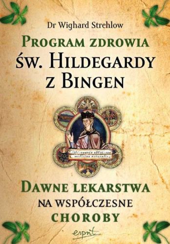 Sklep chrześcijański: Program zdrowia św. Hildegardy z Bingen. Dawne lekarstwa na współczesne choroby - Dr Wighard Strehlow
