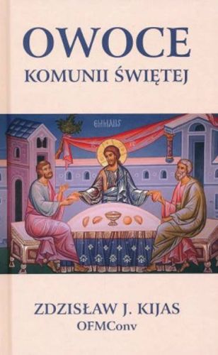 Wydawnictwo Wejdźmy na szczyt książka Owoce Komunii Świętej autor Zdzisław Józef Kijas OFMConv księgarnia religijna