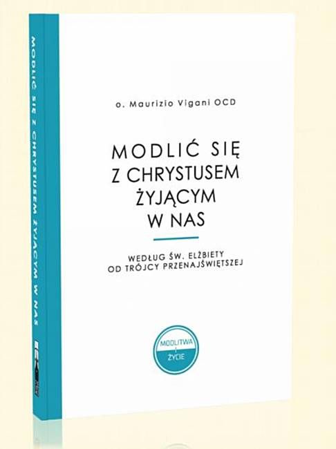 Okładka książki "Modlić się z Chrystusem żyjącym w nas" – o. Maurizio Vigani OCD. Przewodnik po modlitwie wewnętrznej św. Elżbiety od Trójcy.