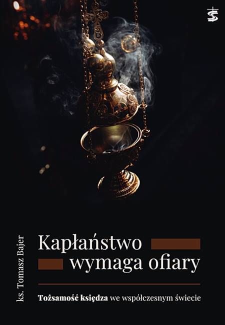 Kapłaństwo wymaga ofiary. Tożsamość księdza we współczesnym świecie - ks. Tomasz Bajer wydawnictwo Stanisława w Krakowie
