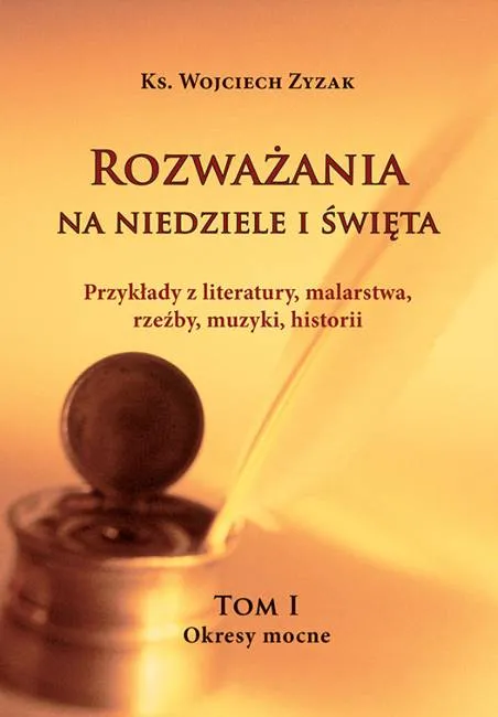 Rozważania na Niedziele i Święta. Tom I Okresy Mocne. Przykłady z literatury, malarstwa ... - ks. Wojciech Zyzak wydawnictwo Homo Dei księgarnia religijna