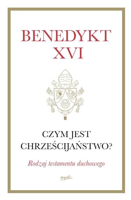 Wydawnictwo Esprit: Czym jest chrześcijaństwo? Rodzaj testamentu duchowego - Benedykt XVI księgarnia