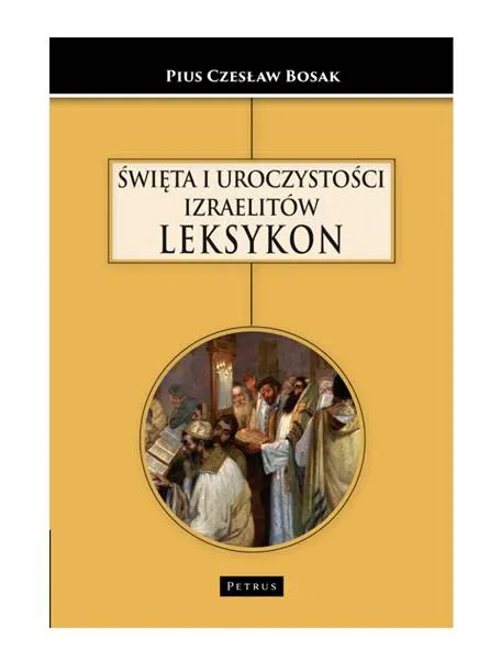 Święta i uroczystości Izraelitów. LEKSYKON - Czesław Bosak wydawnictwo PETRUS księgarnia chrześcijańska książki o Biblii