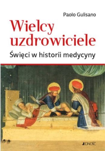 Wydawnictwo Jedność: Wielcy uzdrowiciele. Święci w historii medycyny - Paolo Gulisano