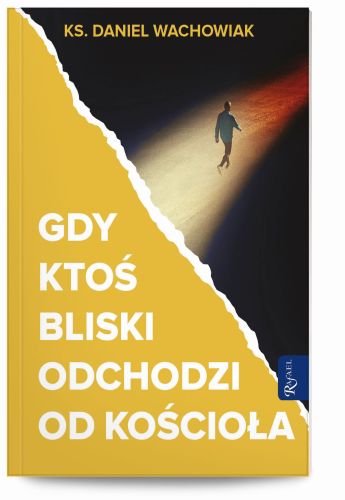 Gdy ktoś bliski odchodzi od Kościoła - ks. Daniel Wachowiak wydawnictwo RAFAEL księgarnia chrześcijańska