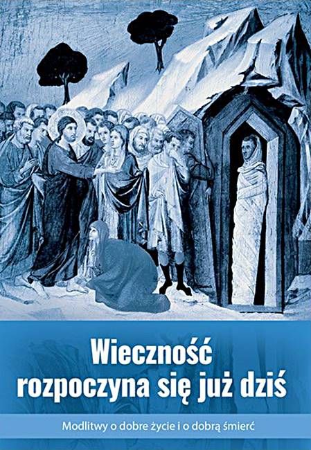 Wieczność rozpoczyna się już dziś. Modlitwy o dobre życie i o dobrą śmierć księgarnia chrześcijańska