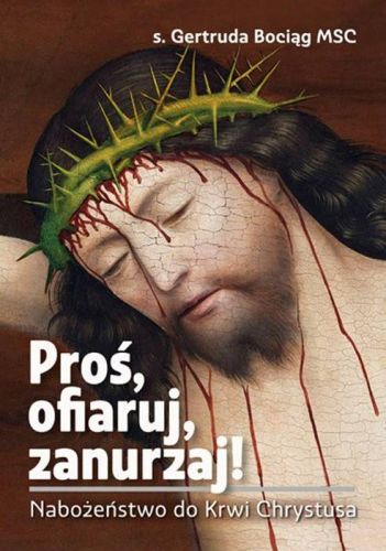 Proś, ofiaruj, zanurzaj! Nabożeństwo do Krwi Chrystusa - s. Gertruda Bociąg MSC księgarnia religijna sklep chrześcijański