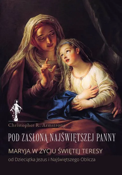 Wydawnictwo MATRIS księgarnia religijna: Pod zasłoną Najświętszej Maryi Panny> Maryja w życiu Świętej Teresy od Dzieciątka ... - Christopher R. Armstrong J.C.D., S.T.D