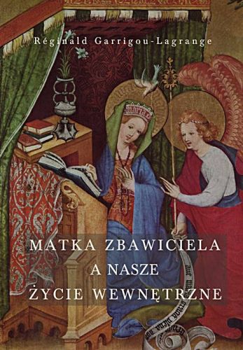 Matka Zbawiciela a nasze życie wewnętrzne - O. Reginald Garrigou-Lagrange O.P. księgarnia religijna wydawnictwo maryjne matris