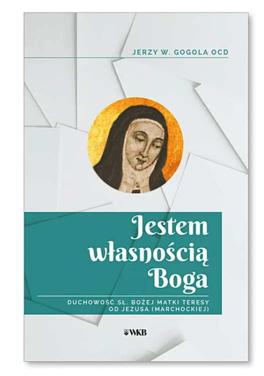 Jestem własnością Boga. Duchowość służebnicy Bożej matki Teresy od Jezusa (Marchockiej) - Jerzy W. Gogola księgarnia religijna