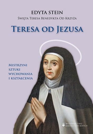 Teresa od Jezusa. Mistrzyni sztuki wychowania i kształcenia - Św. Teresa Benedykta od Krzyża e-religijne.pl