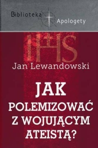 Jak polemizować z wojującym ateistą? - Jan Lewandowski księgarnia chrześcijańska