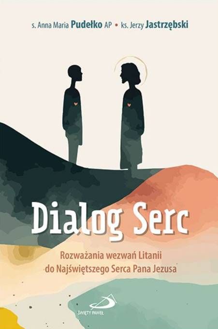 Edycja Świętego Pawła: Dialog Serc. Rozważania wezwań Litanii do Najświętszego Serca Pana Jezusa - s. Anna Maria Pudełko AP, ks. Jerzy Jastrzębski