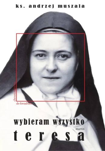 Wybieram wszystko. Życie duchowe według Teresy Martin - ks. Andrzej Muszala pustelnia wydawnictwo